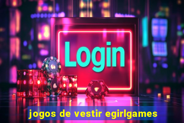 jogos de vestir egirlgames